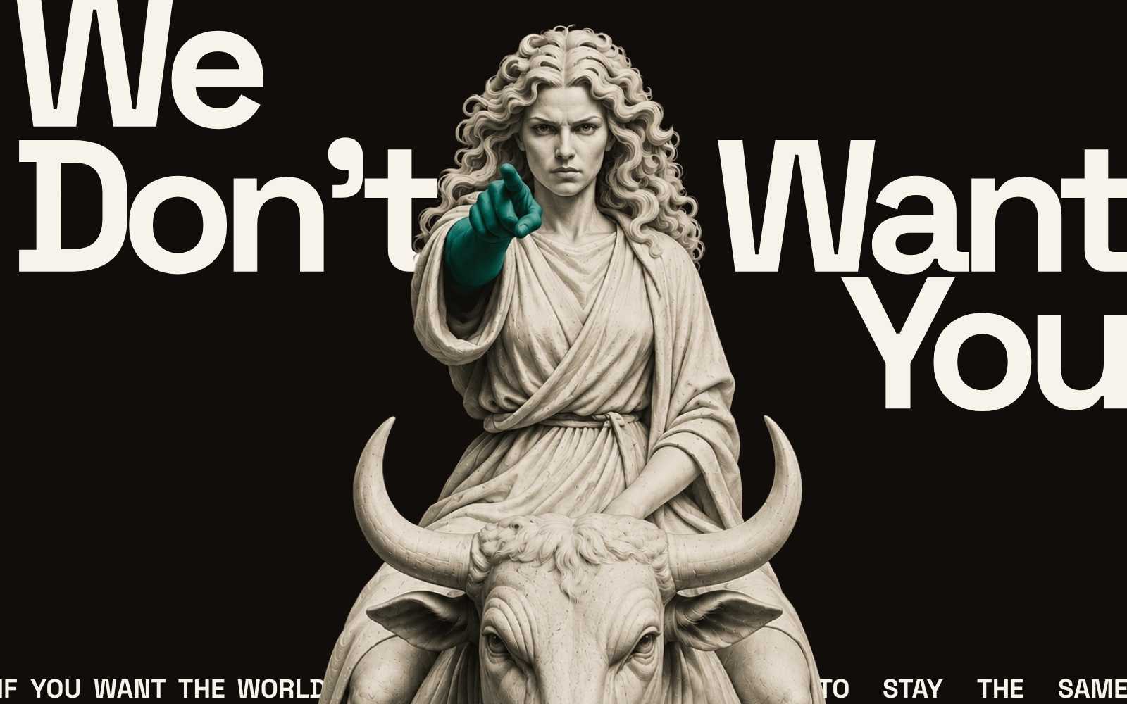 We don't want you — if you want the world to stay the same
